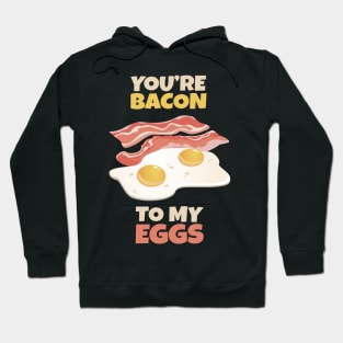 You're Bacon to my Eggs Hoodie